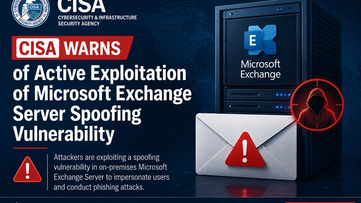 CISA Warns of Active Exploitation of Microsoft Exchange Server Spoofing Vulnerability