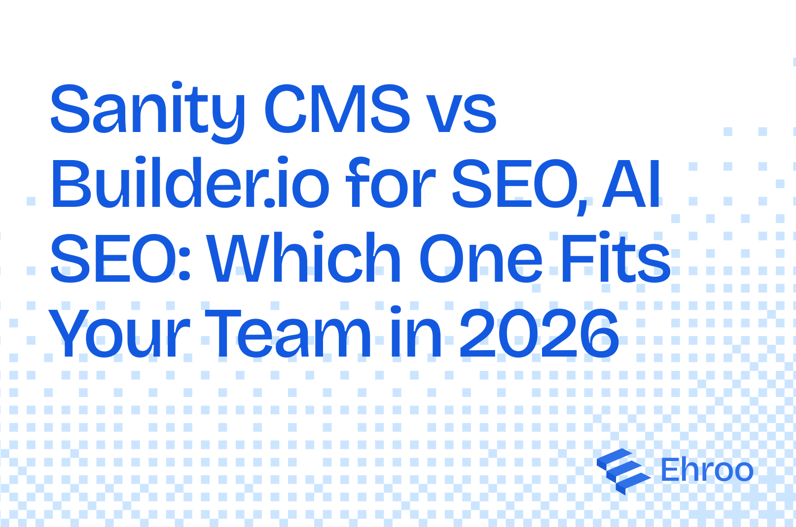 Sanity CMS vs Builder.io for SEO,AI SEO