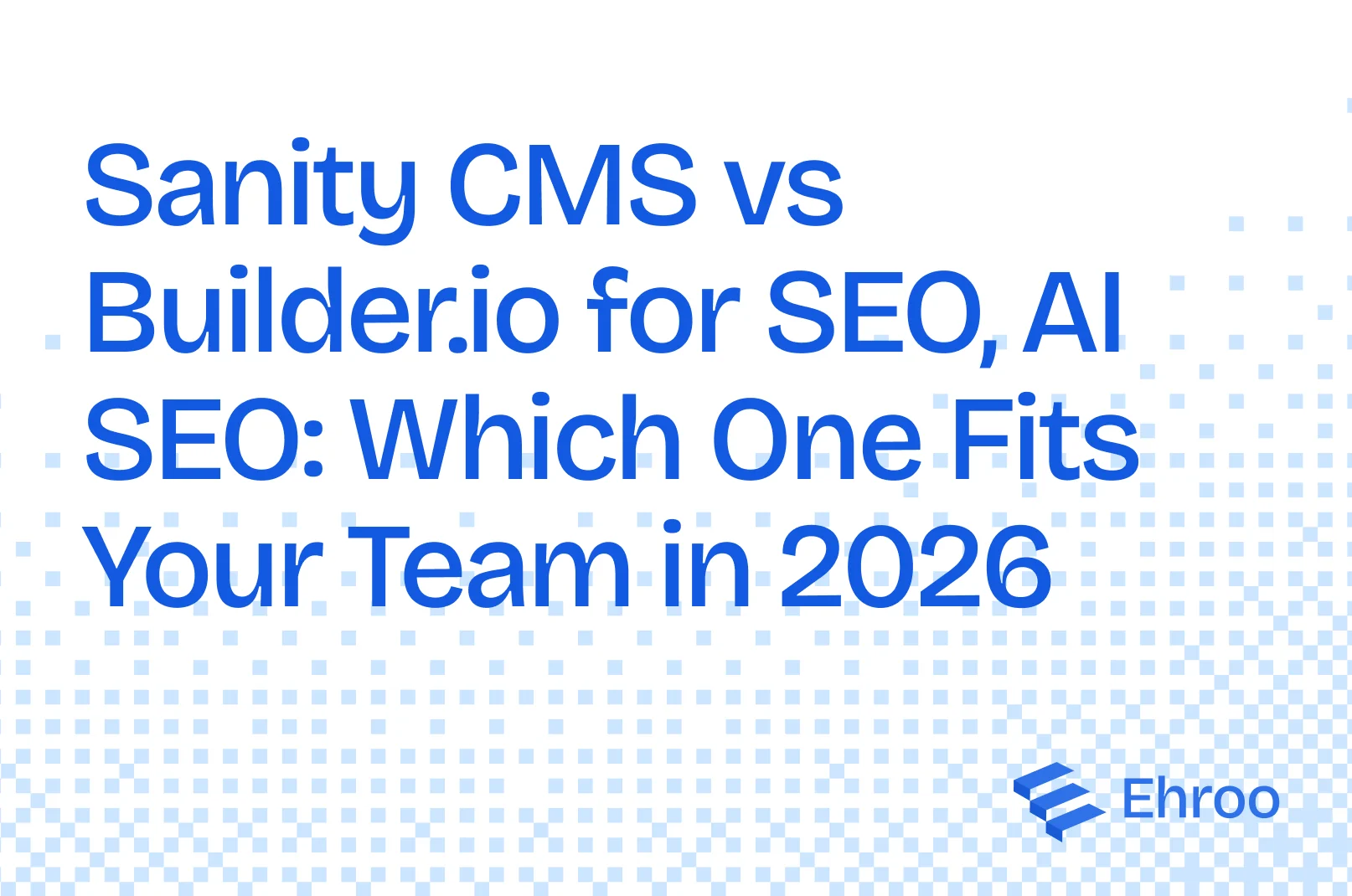 Sanity CMS vs Builder.io for SEO,AI SEO