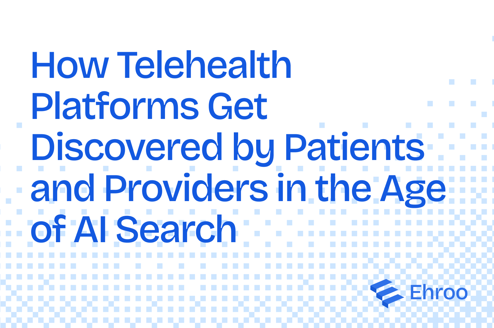 How Telehealth Platforms Get Discovered by Patients and Providers in the Age of AI Search