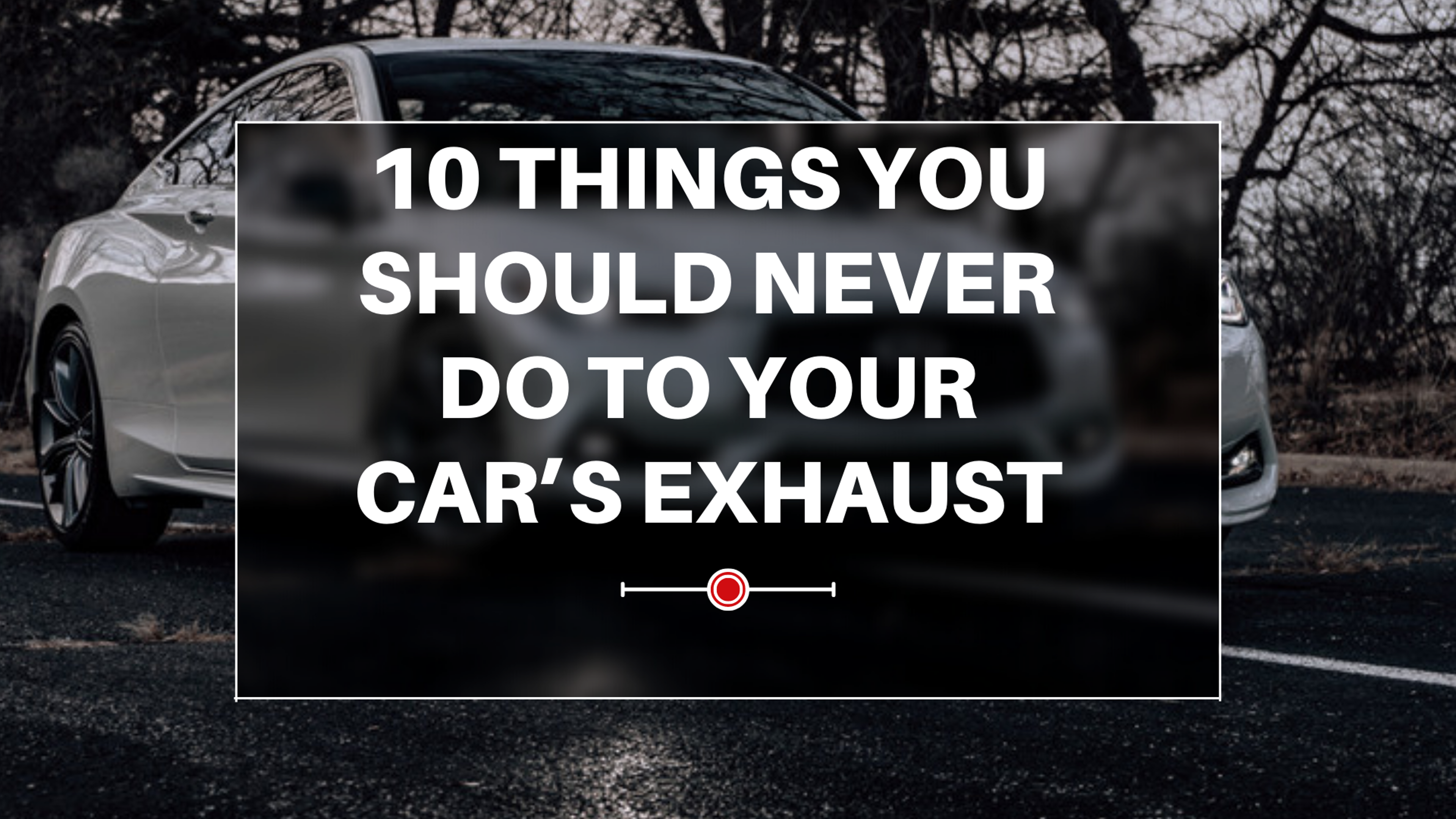 10 Things You Should Never Do to Your Car’s Exhaust
