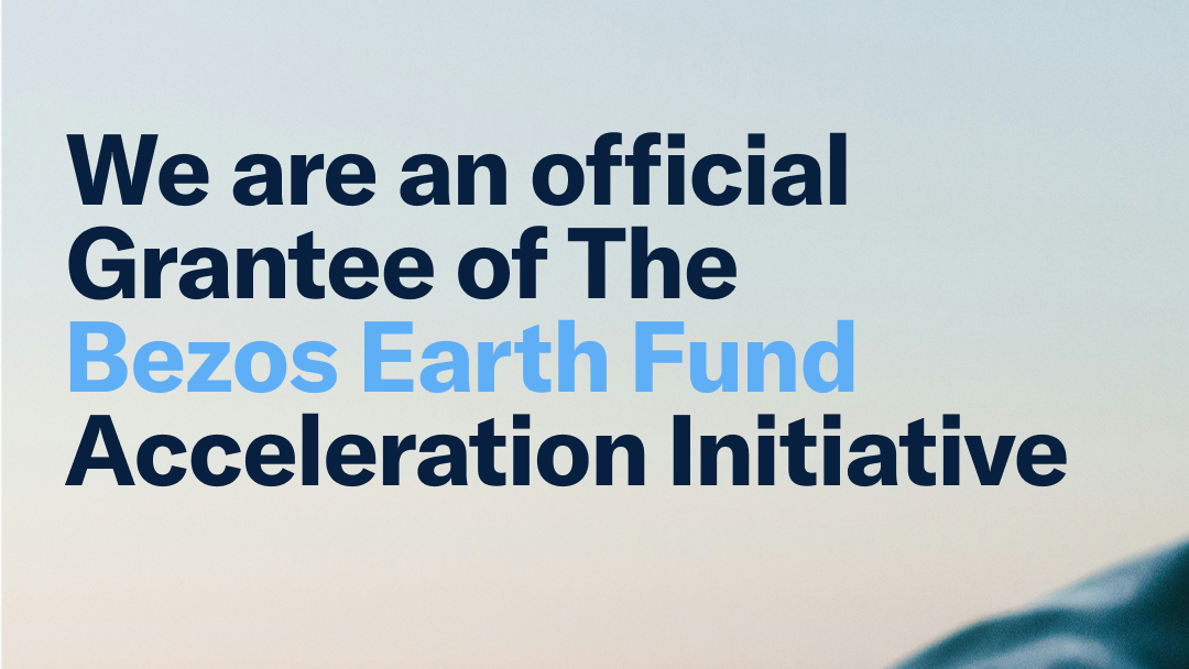 "We are an official Grantee of The Bezos Earth Fund Acceleration Initiative"
