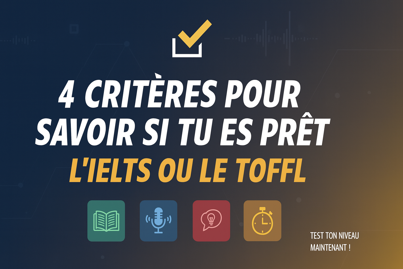 4 critères pour savoir si tu es prêt pour l’IELTS ou le TOEFL
