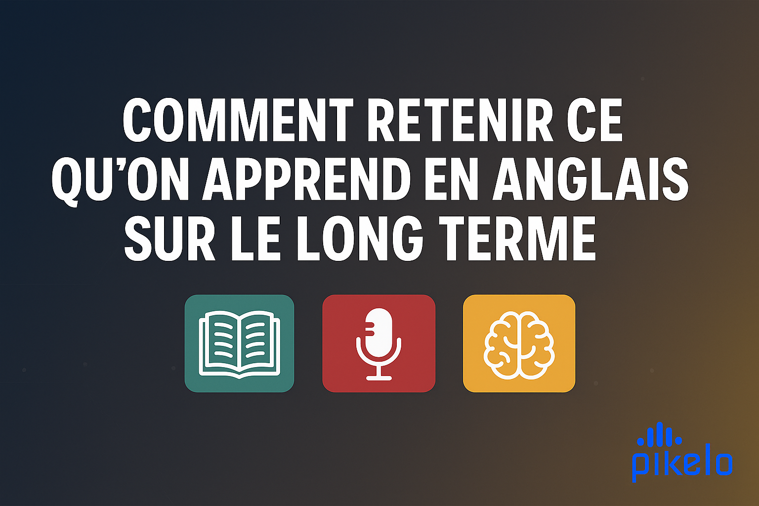 Comment retenir ce qu’on apprend en anglais sur le long terme