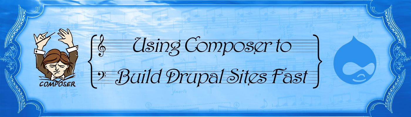 Using Composer to Build Drupal Sites Fast