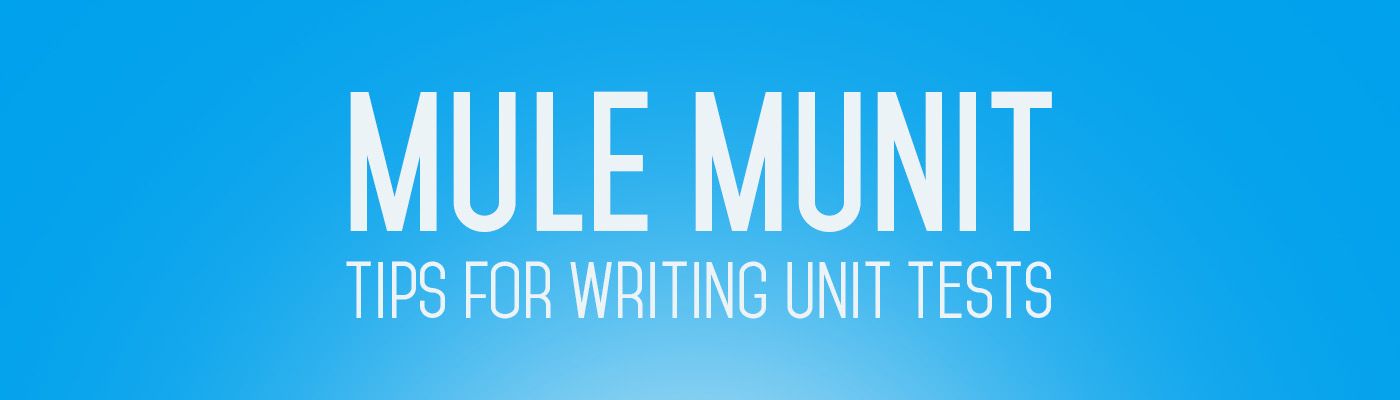 Mule MUnit - Tips for Writing Unit Tests