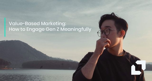 Value-Based Marketing: How to Engage Gen Z Meaningfully