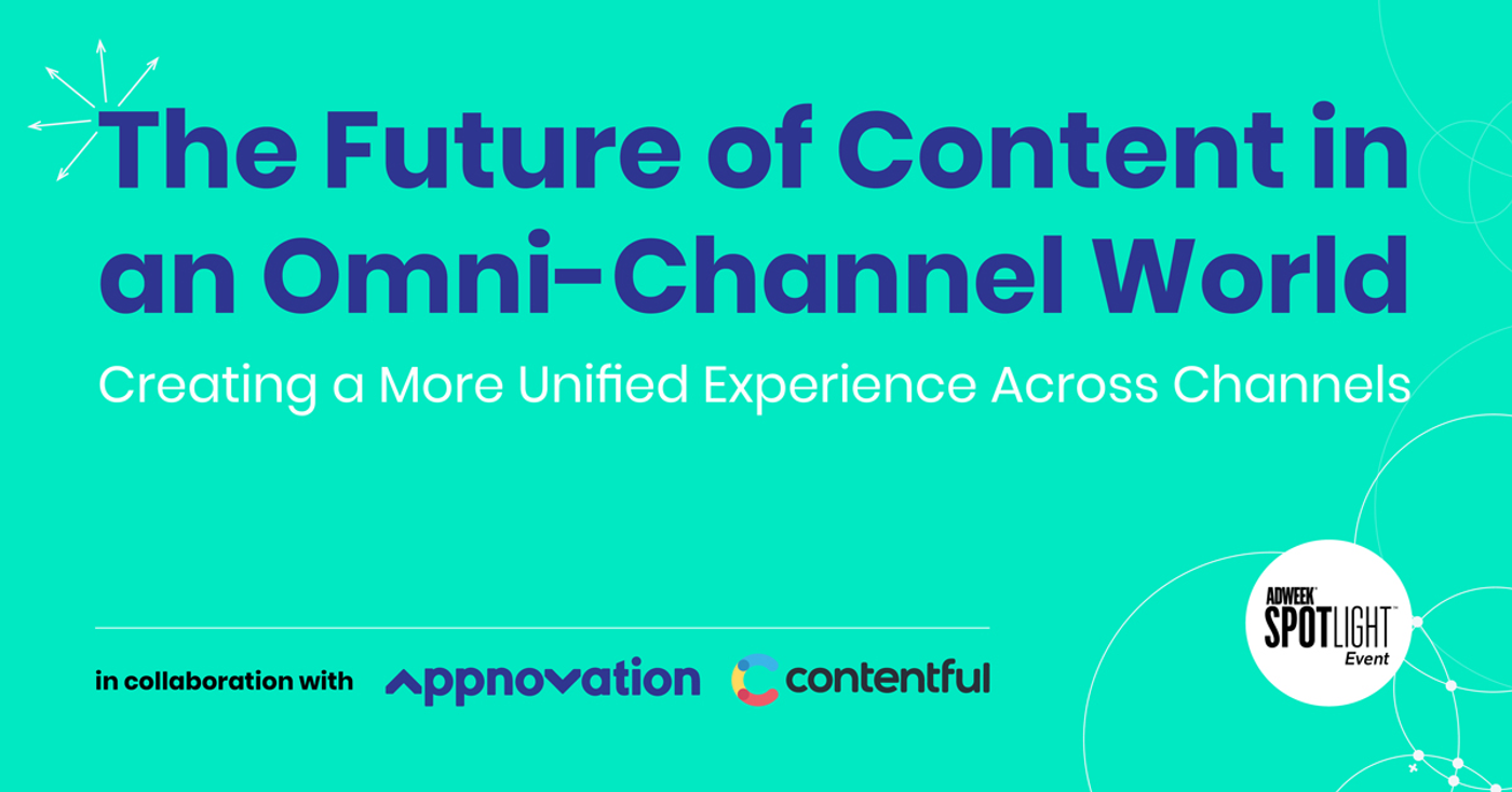 The Future of Content in an Omni-Channel World: Creating a More Unified Experience Across Channels. An Adweek Spotlight event in collaboration with Appnovation and Contentful