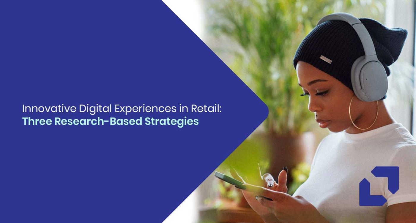 Innovative Digital Experiences in Retail: Three Research-Based Strategies
