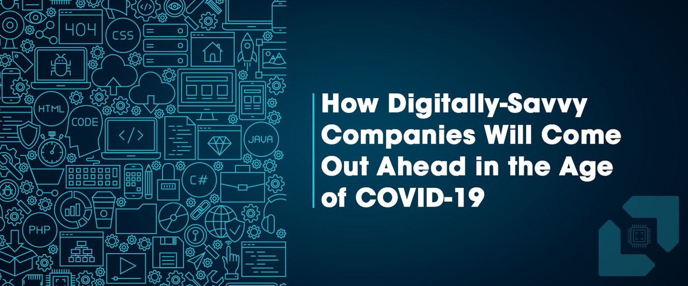 How Digitally-Savvy Companies Will Come Out Ahead in the Age of COVID-19