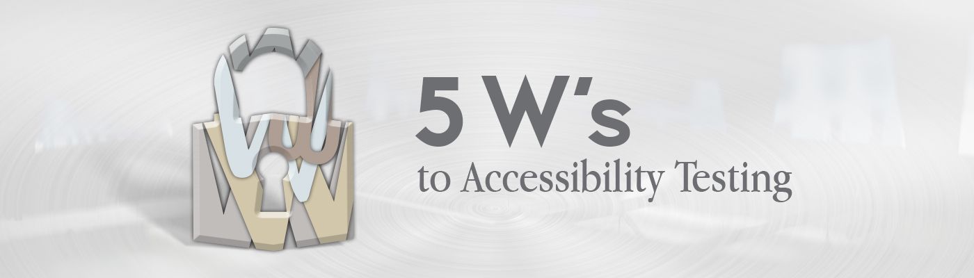 5 W's to Accessibility Testing
