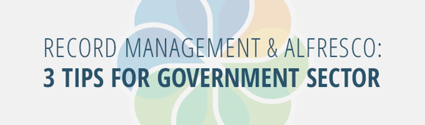 Records Management & Alfresco: 3 Tips for Government Sector