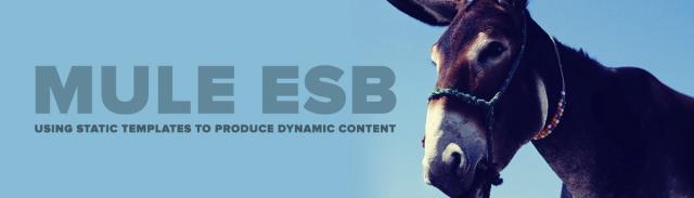 Mule ESB: Using Static Templates to Produce Dynamic Content