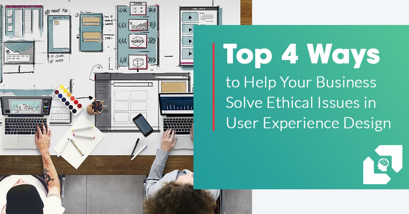 Top 4 Ways to Help Your Business Solve Ethical Issues in User Experience Design