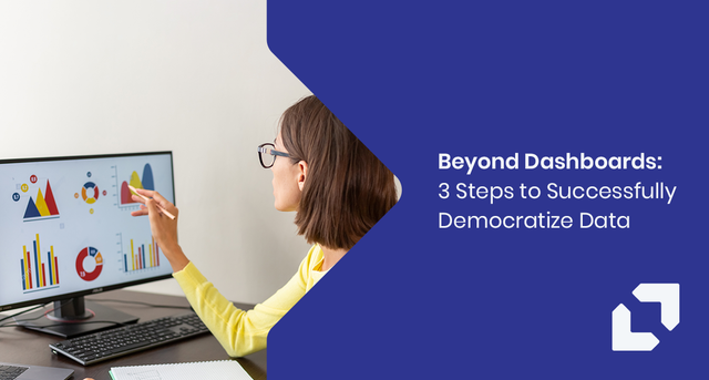 Beyond dashboards: 3 Steps to Successfully Democratize Data
