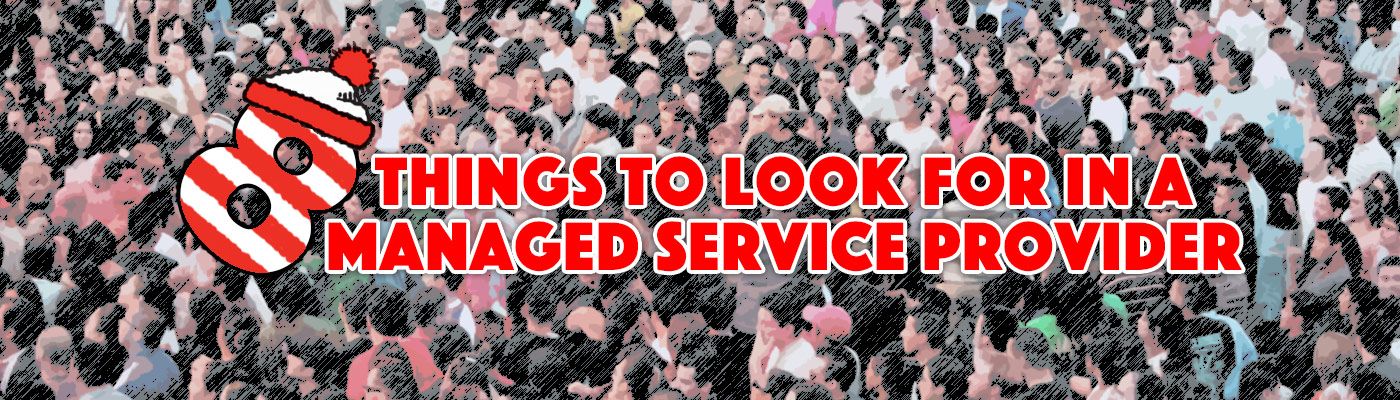8 Things to look for in a Managed Services Provider