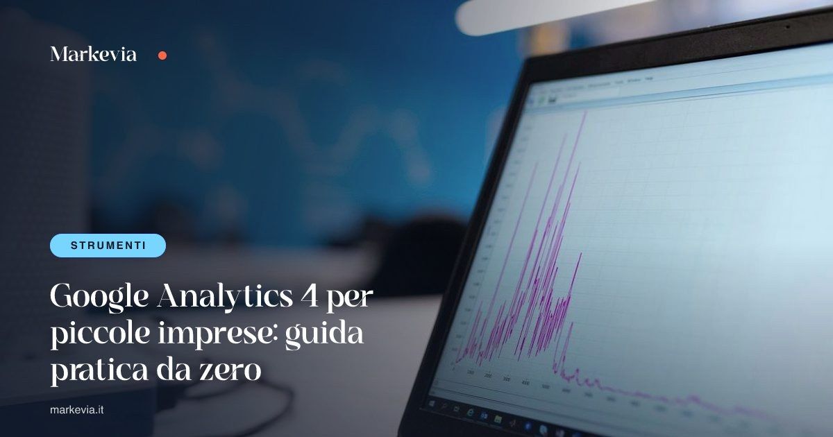 Google Analytics 4 per piccole imprese: guida pratica da zero