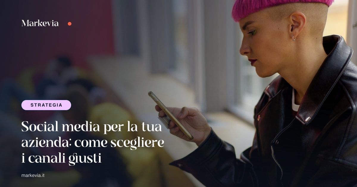Social media per la tua azienda: come scegliere i canali giusti