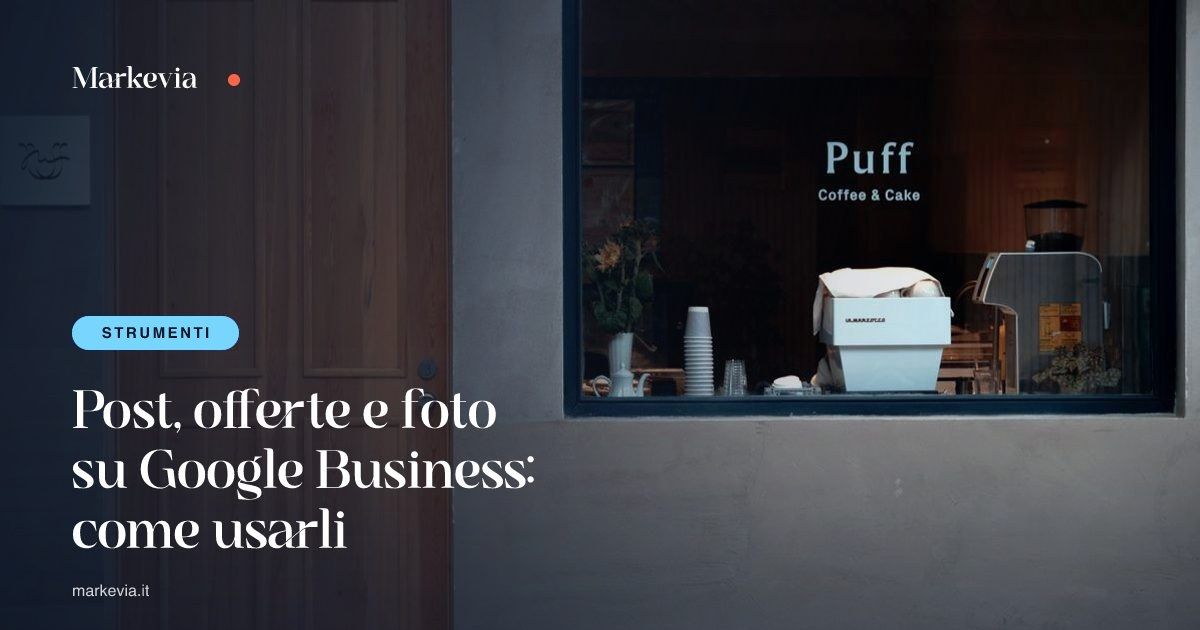 Post, offerte e foto su Google Business: come usarli