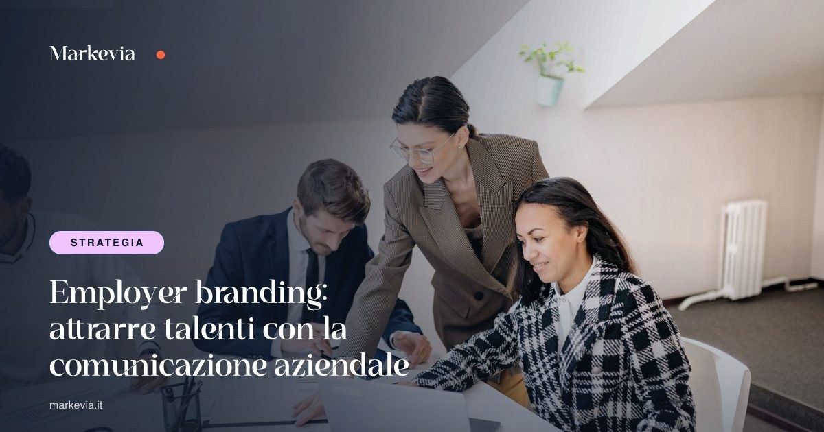 Employer branding: attrarre talenti con la comunicazione aziendale