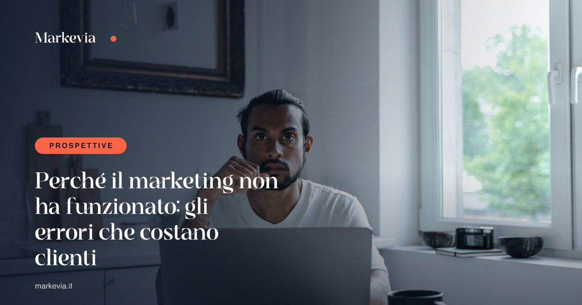 Perché il marketing non ha funzionato: gli errori che costano clienti