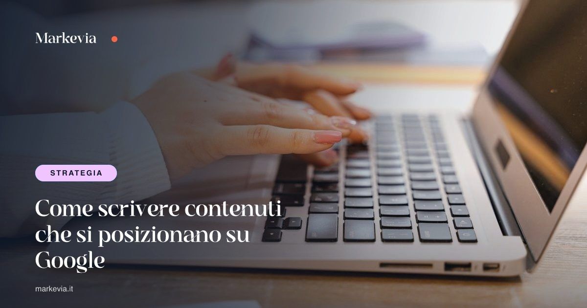 Come scrivere contenuti che si posizionano su Google
