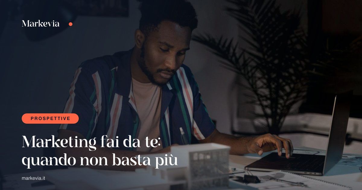 Marketing fai da te: quando non basta più