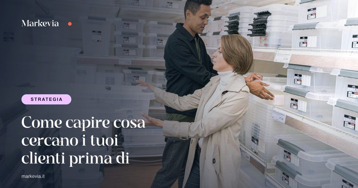 Come capire cosa cercano i tuoi clienti prima di comprare