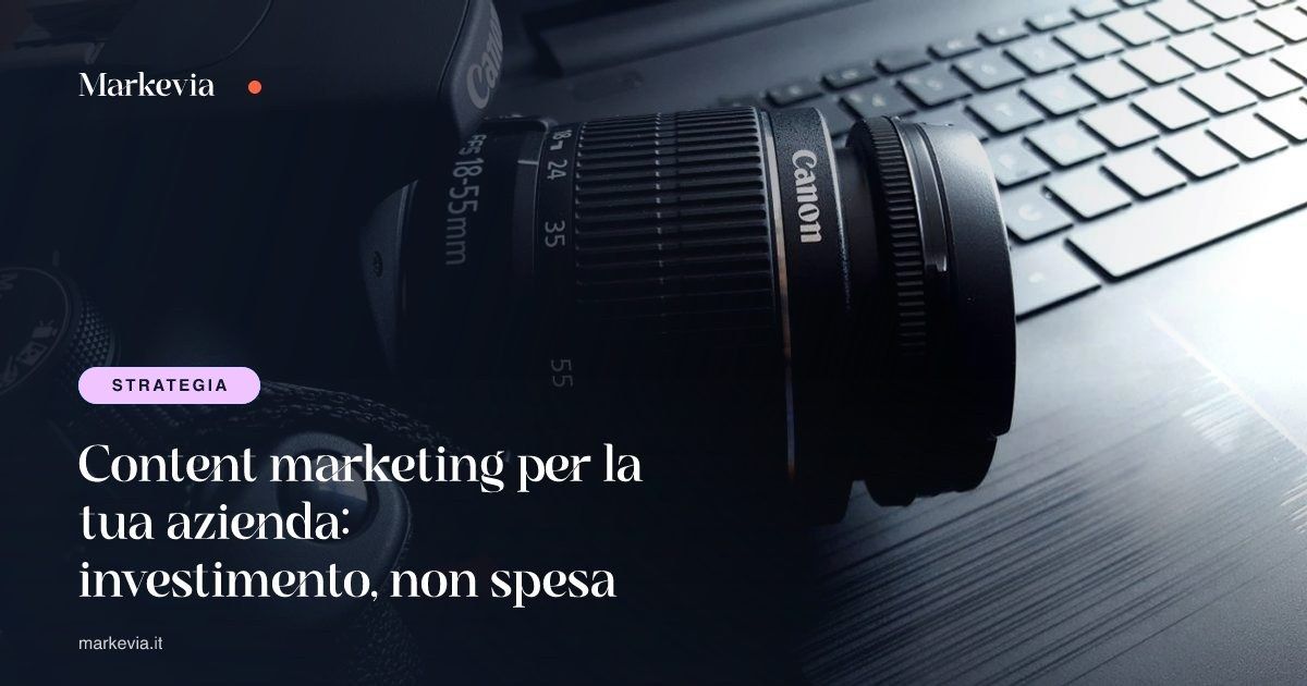 Content marketing per la tua azienda: investimento, non spesa