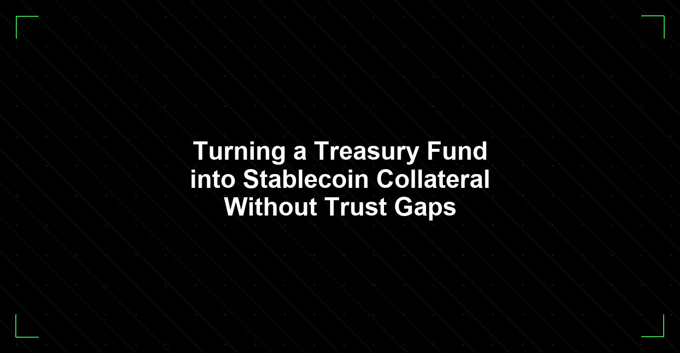 Turning a Treasury Fund into Stablecoin Collateral Without Trust Gaps