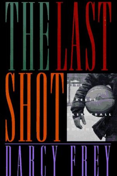 The Last Shot: City Streets, Basketball Dreams by Darcy Frey book cover
