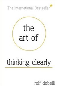 The Art of Thinking Clearly