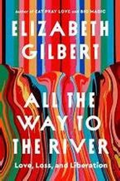 All the Way to the River by Elizabeth Gilbert book cover