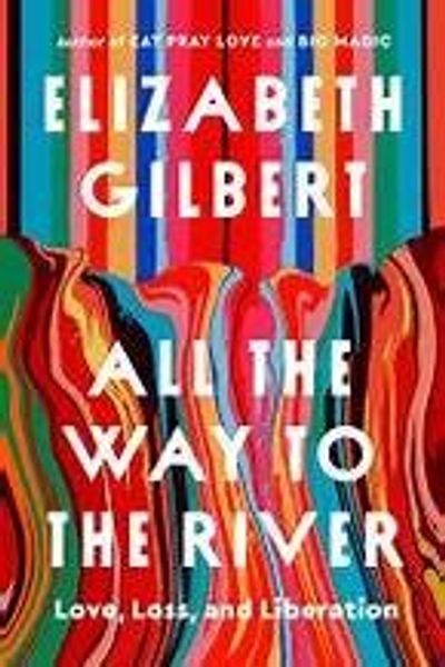 All the Way to the River by Elizabeth Gilbert book cover