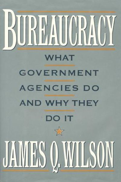 Bureaucracy: What Government Agencies Do and Why They Do It by James Q. Wilson book cover