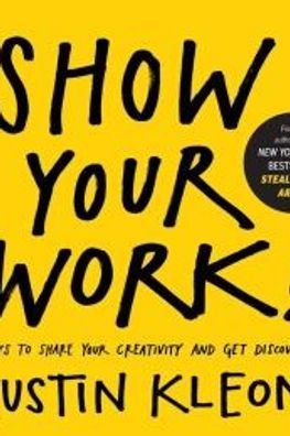 Show Your Work!: 10 Ways to Share Your Creativity and Get Discovered cover