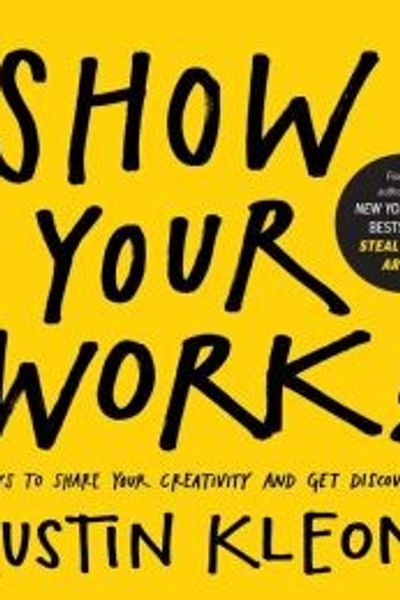 Show Your Work!: 10 Ways to Share Your Creativity and Get Discovered by Austin Kleon book cover