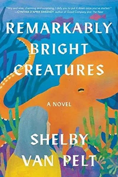 Remarkably Bright Creatures by Shelby Van Pelt book cover
