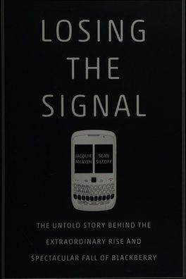 Losing the Signal: The Untold Story Behind the Extraordinary Rise and Spectacular Fall of BlackBerry cover