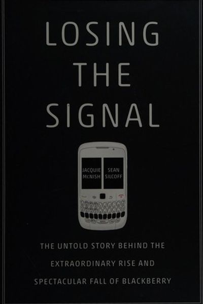 Losing the Signal: The Untold Story Behind the Extraordinary Rise and Spectacular Fall of BlackBerry by Jacquie McNish book cover