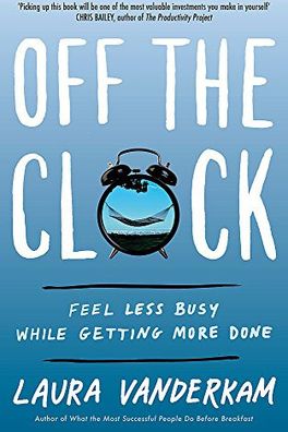 Off the Clock: Feel Less Busy While Getting More Done cover