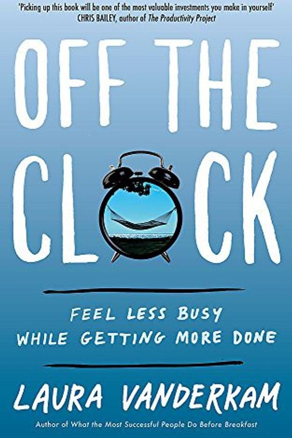 Off the Clock: Feel Less Busy While Getting More Done cover