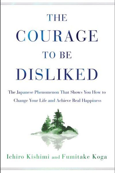 The Courage to Be Disliked by Ichirō Kishimi book cover