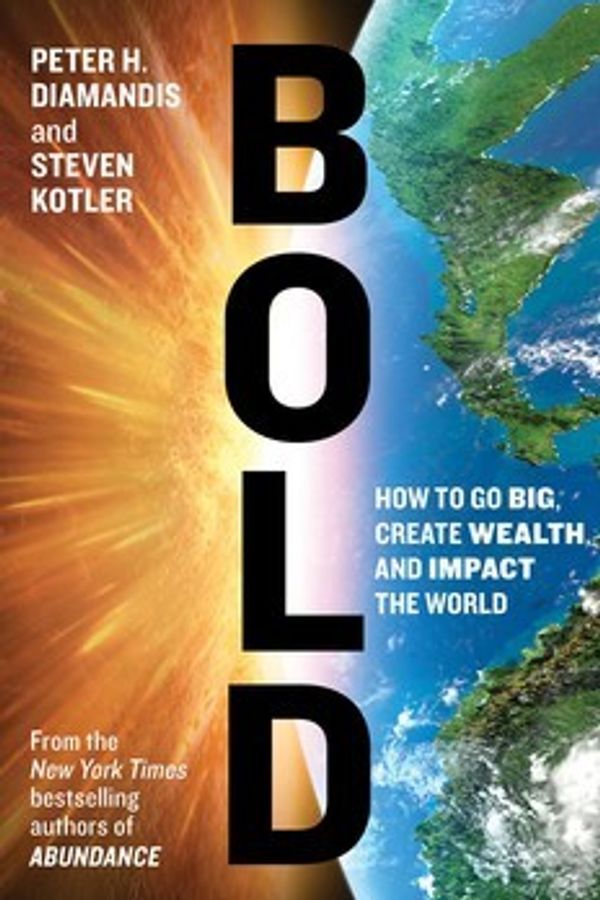 Bold: How to Go Big, Create Wealth and Impact the World cover