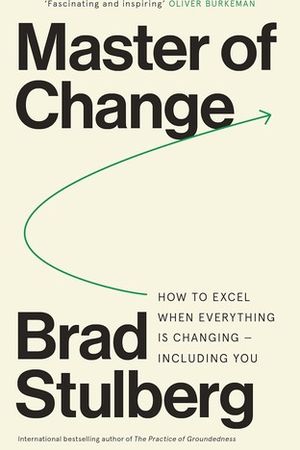 Master of Change: How to Excel When Everything Is Changing, Including You cover