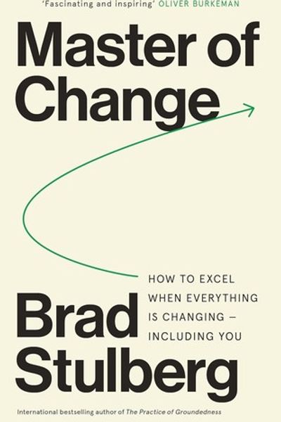 Master of Change: How to Excel When Everything Is Changing, Including You by Brad Stulberg book cover