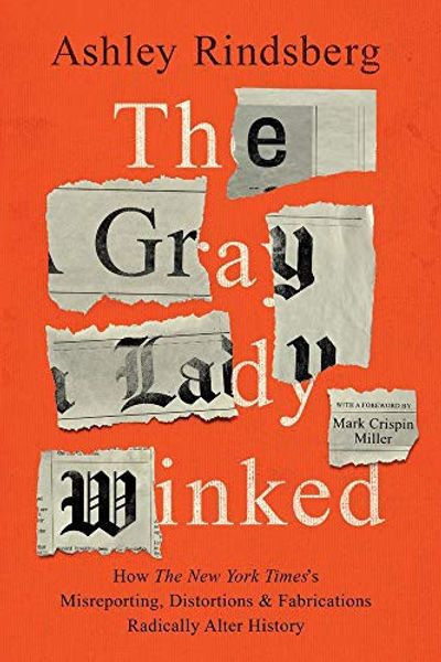 The Gray Lady Winked: How the New York Times's Misreporting, Distortions and Fabrications Radically Alter History by Ashley Rindsberg book cover