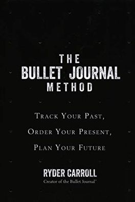 The Bullet Journal Method: Track the Past, Order the Present, Design the Future cover