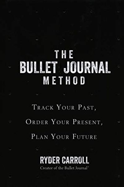 The Bullet Journal Method: Track the Past, Order the Present, Design the Future by Ryder Carroll book cover
