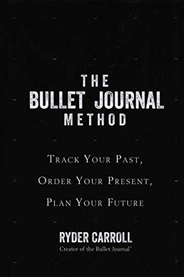 The Bullet Journal Method: Track the Past, Order the Present, Design the Future cover